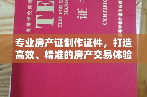 凤凰专业房产证制作证件，打造高效、精准的房产交易体验