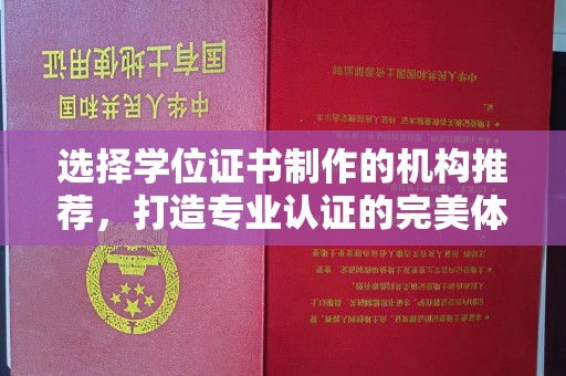 凤凰选择学位证书制作的机构推荐，打造专业认证的完美体验