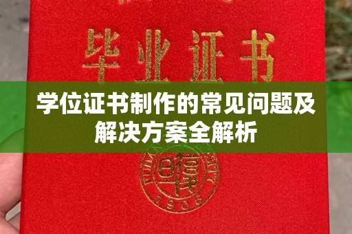 凤凰学位证书制作的常见问题及解决方案全解析