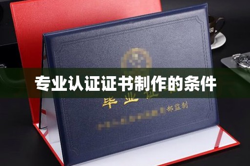 凤凰专业认证证书制作的条件