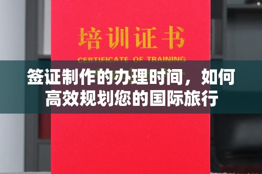 凤凰签证制作的办理时间，如何高效规划您的国际旅行